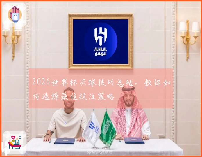 2026世界杯买球技巧总结，教你如何选择最佳投注策略